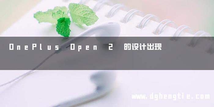 OnePlus Open 2 的设计出现
